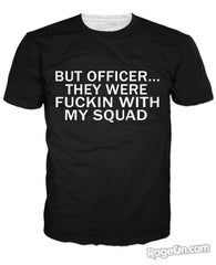 But Officer They Were Fuckin With My Squad T-Shirt
