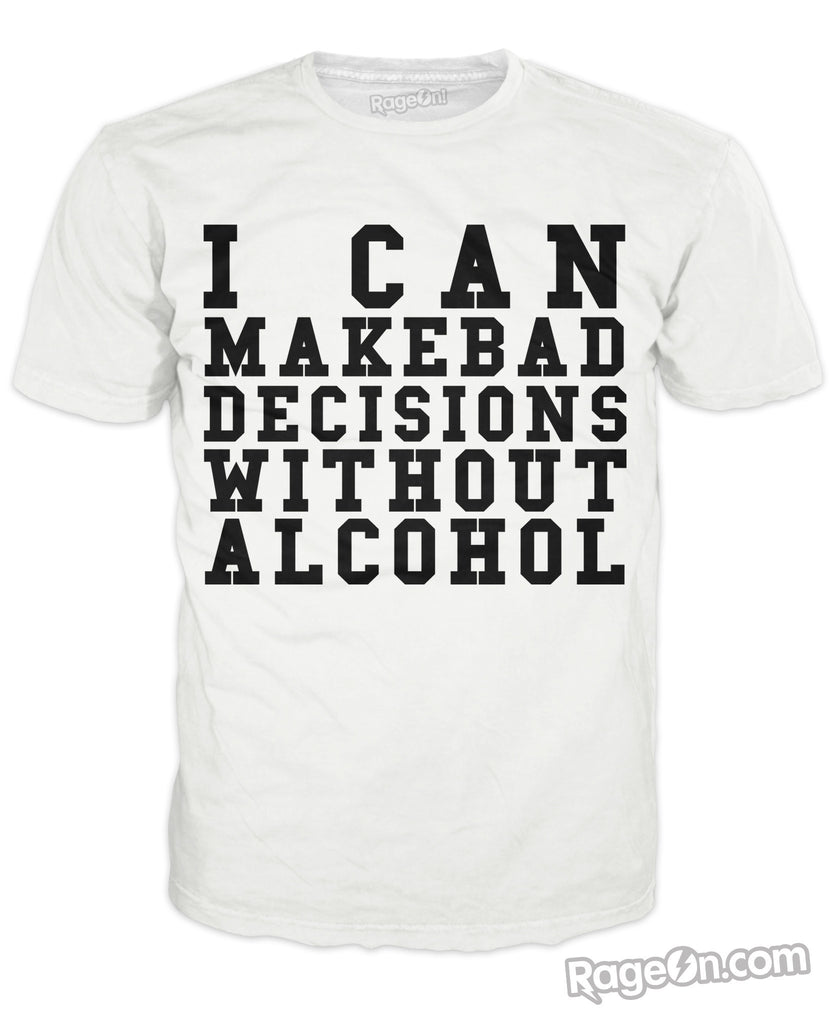 I Can Make Bad Decisions Without Alcohol T-Shirt