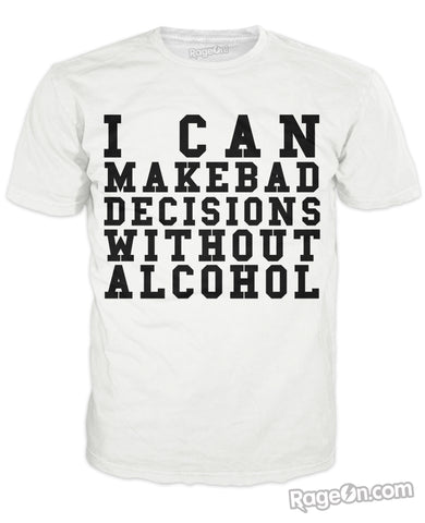 I Can Make Bad Decisions Without Alcohol T-Shirt