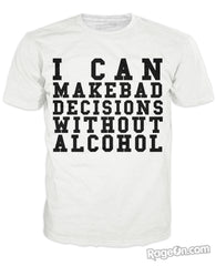 I Can Make Bad Decisions Without Alcohol T-Shirt