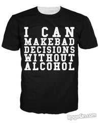 I Can Make Bad Decisions Without Alcohol T-Shirt