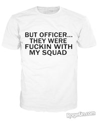 But Officer They Were Fuckin With My Squad T-Shirt