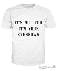It's Not You It's Your Eyebrows T-Shirt