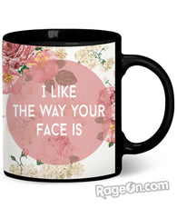 I Like The Way Your Face Is Coffee Mug